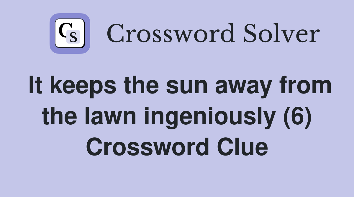 It keeps the sun away from the lawn ingeniously (6) Crossword Clue